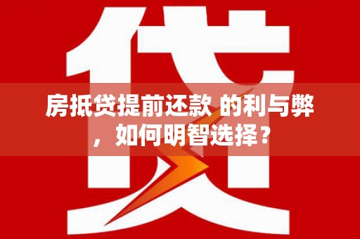 义县房抵贷提前还款 的利与弊，如何明智选择？