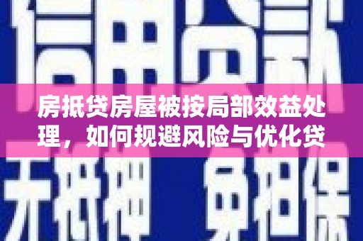 福田房抵贷房屋被按局部效益处理，如何规避风险与优化贷款策略