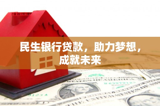 通霄民生银行贷款，助力梦想，成就未来