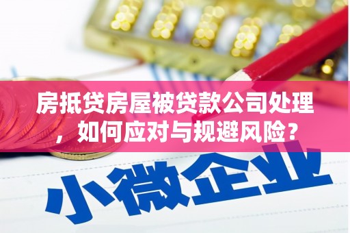 乌当房抵贷房屋被贷款公司处理，如何应对与规避风险？