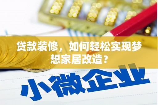 绍兴贷款装修，如何轻松实现梦想家居改造？